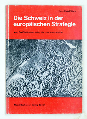 Die Schweiz in der europäischen Strategie: vom Dreissigjährigen Krieg bis zum Atomzeitalter.