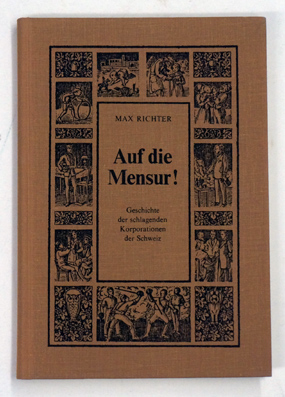 Auf die Mensur! Geschichte der schlagenden Korporationen der Schweiz.