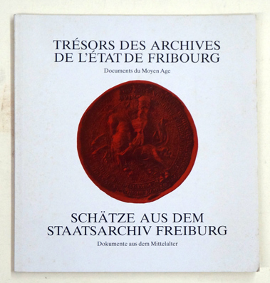 Trésors des archives de l'Etat de Fribourg. Documents du Moyen Age. Schätze aus dem Staatsarchiv Freiburg. Dokumente aus dem Mittelalter.