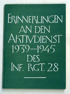 Erinnerungen an den Aktivdienst 1939 - 1945 des Inf. Rgt. 28.