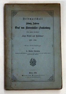 Feldmarschall Ludwig Andreas Graf von Khevenhüller-Frankenburg seiner großen Herrscherin treuer Vasall und Beschützer 1683-1744.