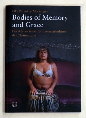 Bodies of Memory and Grace : Der Körper in den Erinnerungskulturen des Christentums