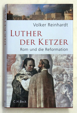 Luther, der Ketzer : Rom und die Reformation