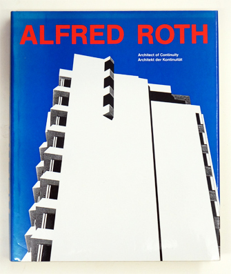 Alfred Roth - Architekt der Kontinuität. Architect of Continuity.