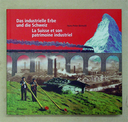 Das industrielle Erbe und die Schweiz. La Suisse et son patrimoine industriel