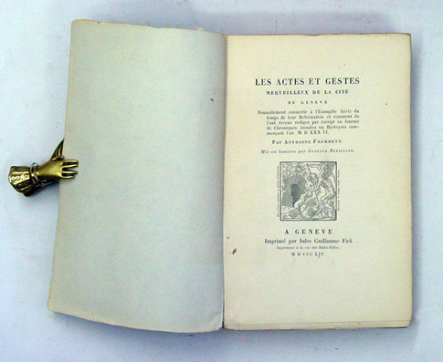 Les actes et gestes merveilleux de la cité de Genève, nouvellement convertie à l‘Evangille, faictz du temps de leur reformation et comment ils i‘ont receue, rédigezpar esprit en fourme de chroniques, annales ou histoyres commençant i‘an MDXXXII