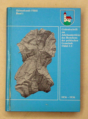 Gedenkschrift zur Jahrhundertfeier des Bestehens der politischen Gemeinde Flühli (Luzern) 1836 - 1936 veranlasst von der Sektion Escholzmatt der historischen Vereins der V Orte unter Mithilfe zahlreicher Mitarbeiter