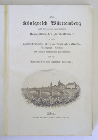 Das Königreich Württemberg nebst den von ihm eingeschlossenen Hohenzoller‘schen Fürstenthümern in ihren Naturschönheiten, ihren merkwürdigsten Städten, Badeorten, Kirchen und sonstigen vorzüglichen Baudenkmalen für den Einheimischen und Fremden dargestell