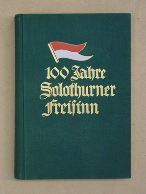 Hundert [100] Jahre Solothurner Freisinn