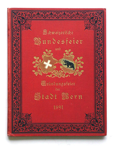Die Festtage von Schwyz und Bern August 1891 [Auf Deckel: Schweizerische Bundesfeier und Gründungsfeier der Stadt Bern]