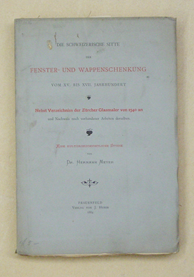 Die schweizerische Sitte der Fenster- und Wappenschenkung vom XV. bis XVII. Jahrhundert