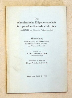 Die schweizerische Eidgenossenschaft im Spiegel ausländischer Schriften von 1474 bis Mitte des 17. Jahrhunderts