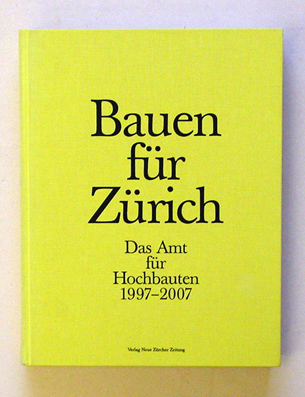 Bauen für Zürich. Das Amt für Hochbauten 1997 - 2007