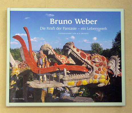 Bruno Weber. Die Kraft der Fantasie - ein Lebenswerk