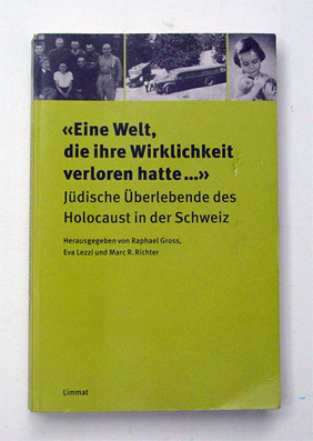 «Eine Welt, die ihre Wirklichkeit verloren hatte ...». Jüdische Überlebende des Holocaust in der Schweiz