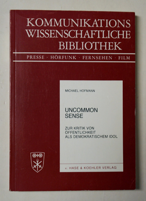 Uncommon sense. Zur Kritik von Öffentlichkeit als demokratischem Idol