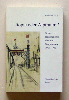 Utopie oder Alptraum? Schweizer Reiseberichte über die Sowjetunion (1917 - 1941)