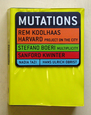 Mutations. Rem Koolhaas. Harvard Project on the City. Stefano Boeri. Multiplicity. Sanford Kwinter. Madia Tazi. Hans Ulrich Obrist. 