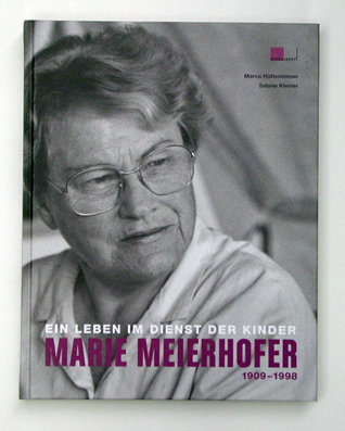 Marie Meierhofer 1909 - 1998. Ein Leben im Dienst der Kinder