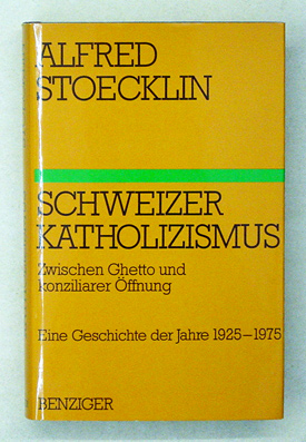 Schweizer Katholizismus. Eine Geschichte der Jahre 1925 - 1975. Zwischen Ghetto und konziliarer Öffnung