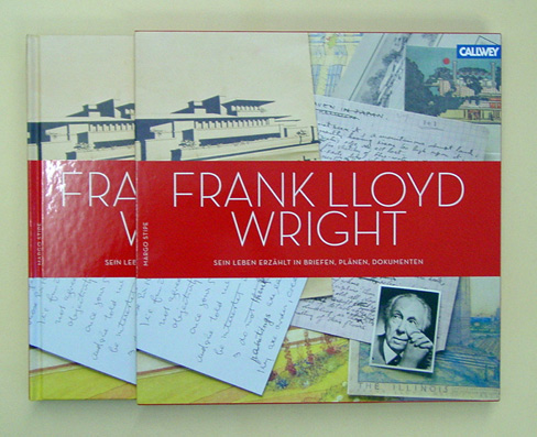 Frank Lloyd Wright - Sein Leben erzählt in Briefen, Plänen, Dokumenten