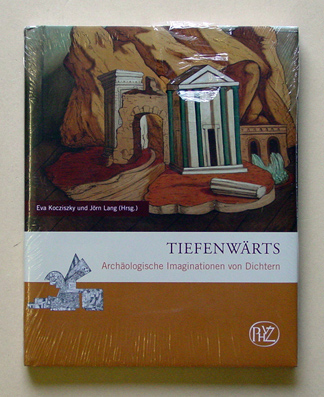 Tiefenwärts - Archäologische Imaginationen von Dichtern