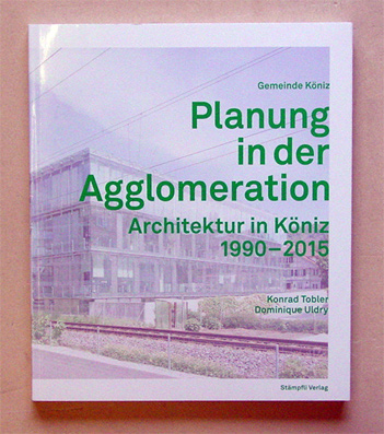 Planung in der Agglomeration. Architektur in Köniz 1990 - 2015