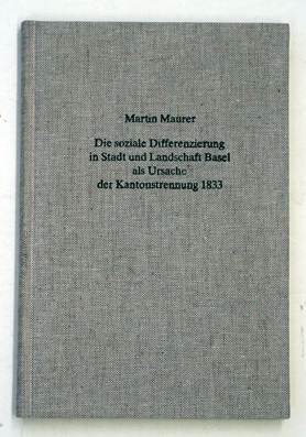 Die soziale Differenzierung in Stadt und Landschaft Basel als Ursache der Kantonstrennung 1833