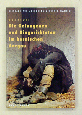 Die Gefangenen und Hingerichteten im bernischen Aargau