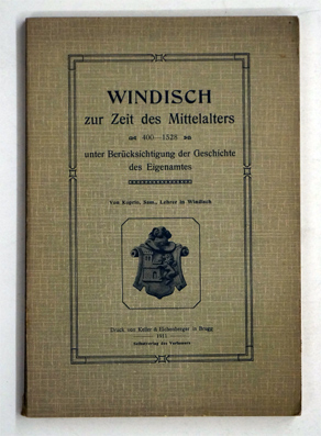 Windisch zur Zeit des Mittelalters (400 - 1528) unter Berücksichtigung der Geschichte des Eigenamtes