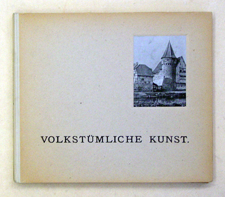Volkstümliche Kunst. Ansichten von alten Heimatlichen Bauformen, Land- und Bauernhäusern, Höfen, Garten, Wohnräumen, Hausrat etc.