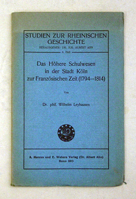 Das Höhere Schulwesen in der Stadt Köln zur Französischen Zeit (1794 - 1814)
