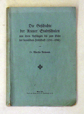 Die Geschichte der Arauer [Aarauer] Stadtschulen von ihren Anfängen bis zum Ende der bernischen Herrschaft (1270 - 1798)