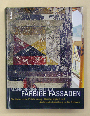 Farbige Fassaden: Die historische Putzfassung, Steinfarbigkeit und Architekturbemalung in der Schweiz 
