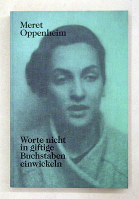 Meret Oppenheim - Worte nicht in giftige Buchstaben einwickeln