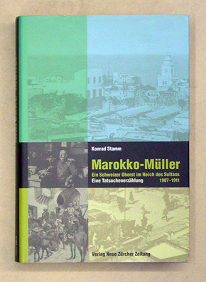 Marokko-Müller. Ein Schweizer Oberst im Reich des Sultans (1907 - 1911). 