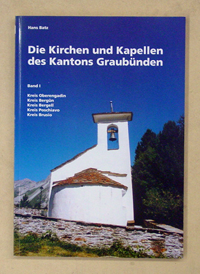 Die Kirchen und Kapellen des Kantons Graubünden, Bd. I: Kreis Oberengadin, Kreis Bergün, Kreis Bergell, Kreis Poschiavo, Kreis Brusio