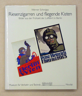 Riesenzigarren und fliegende Kisten : Bilder aus d. Frühzeit d. Luftfahrt in Berlin.