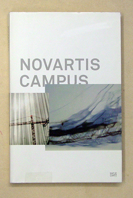 Novartis Campus. Eine moderne Arbeitswelt. Voraussetzungen, Bausteine, Perspektiven.