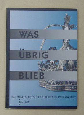 Was übrig blieb. Das Museum Jüdischer Altertümer in Frankfurt 1922 - 1938