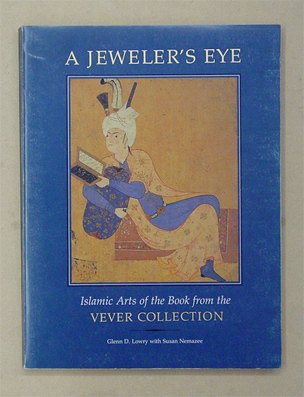 A Jeweler's Eye. Islamic Arts of the Book from the Vever Collection.