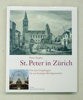 St. Peter in Zürich. Von den Ursprüngen bis zur heutigen Kirchgemeinde. Herausgegeben von der Kirchenpflege der Evangelisch-reformierten Kirchgemeinde St. Peter, Zürich