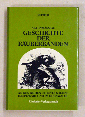 Aktenmässige Geschichte der Räuberbanden an den beiden Ufern des Mains, im Spessart und im Odenwalde. Enth. vorzügl. auch d. Geschichte d. Beraubung u. Ermordung d. Handelsmanns Jacob Rieder von Winterthur auf d. Bergstrasse ; nebst e. Sammlung u. Verdolm