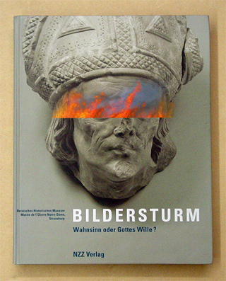 Bildersturm. Wahnsinn oder Gottes Wille?