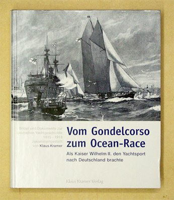 Vom Gondelcorso zum Ocean-Race. Als Kaiser Wilhelm II. den Yachtsport nach Deutschland brachte.