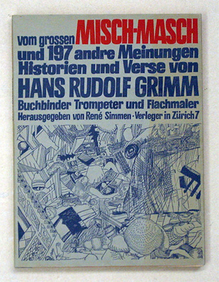 Vom grossen Misch-Masch; und 197 andre Meinungen, Historien und Verse von Hans Rudolf Grimm, Buchbinder Trompeter und Flachmaler