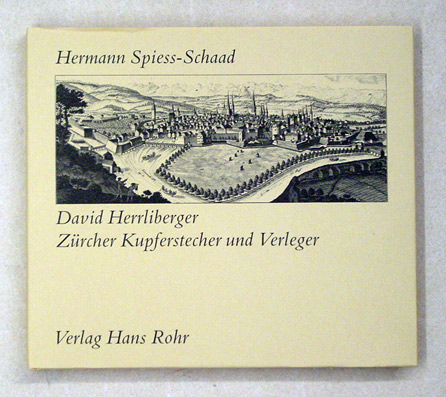 David Herrliberger. Zürcher Kupferstecher und Verleger. 1697 - 1777. 