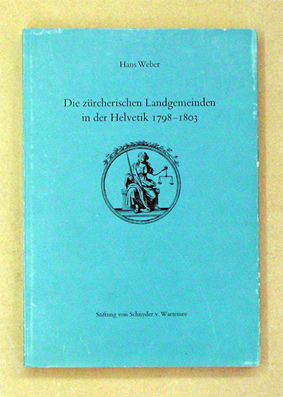 Die zürcherischen Landgemeinden in der Helvetik 1798-1803. 