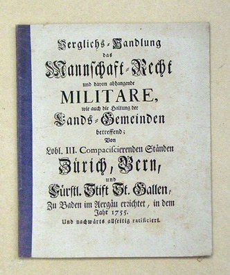 Verglichs-Handlung, das Mannschaft-Recht und davon abhangende Militare, wie auch die Haltung der Lands-Gemeinden betreffend; Von Lobl. III. Compaciscierenden Ständen Zürich, Bern, und Fürstl. Stifts St. Gallen, zu Baden im Aergäu errichtet, in dem Jahr 17
