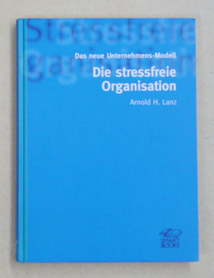 Die stressfreie Organisation. Das neue Unternehmensmodell.